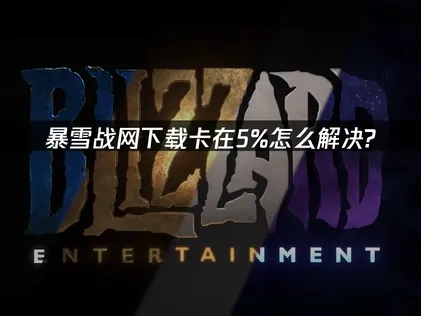 暴雪战网下载5%就不动了怎么解决？