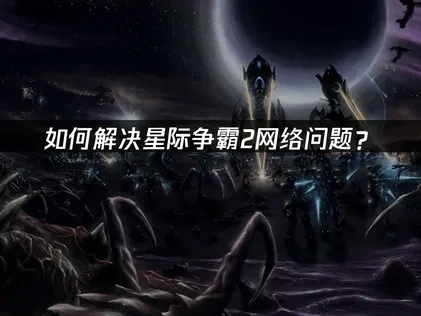 星际争霸2如何避免网络问题？