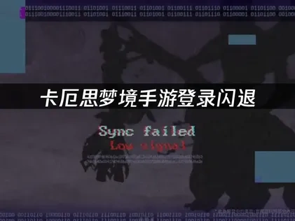 卡厄思梦境手游登录闪退原因及解决方法详解！