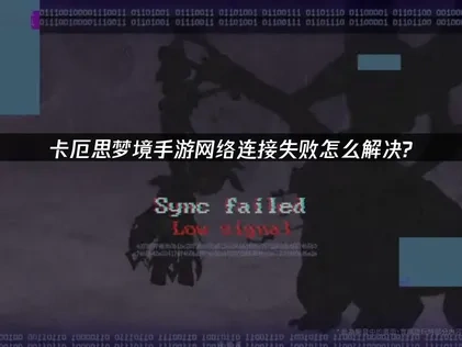 卡厄思梦境手游网络连接失败深度解析与优化策略！