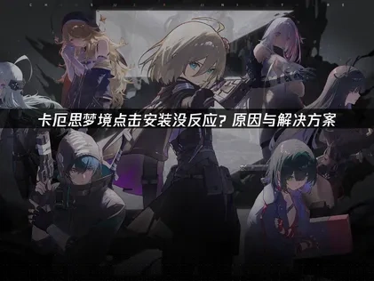 卡厄思梦境点击安装没反应问题终极解决指南！