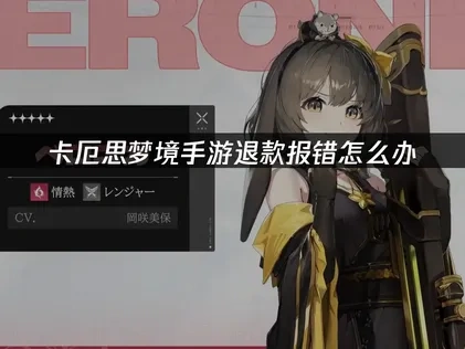 卡厄思梦境手游报错提示：不寻常退款案例怎么办？