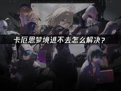 卡厄思梦境进不去怎么解决？
