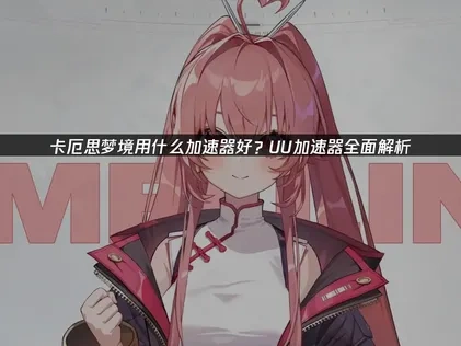 卡厄思梦境用什么加速器好？