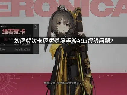 卡厄思梦境手游403报错修复指南：UU加速器优化网络与谷歌环境！