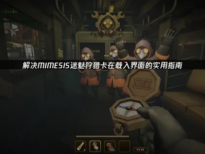 解决MIMESIS迷魅狩猎卡在载入界面的实用指南！