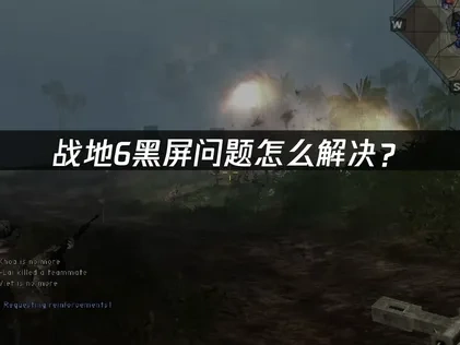 战地6黑屏问题怎么解决？
