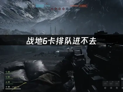 战地6卡排队进不去问题优化指南！