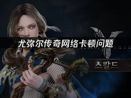 尤弥尔传奇加速器解决网络卡顿方案！