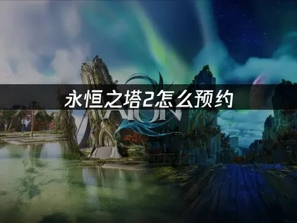 永恒之塔2怎么预约？