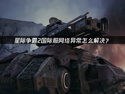 星际争霸2国际服网络异常怎么解决？