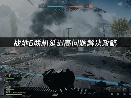 战地6联机延迟高效解决方案指南！