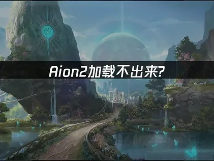 Aion2加载不出来怎么解决？
