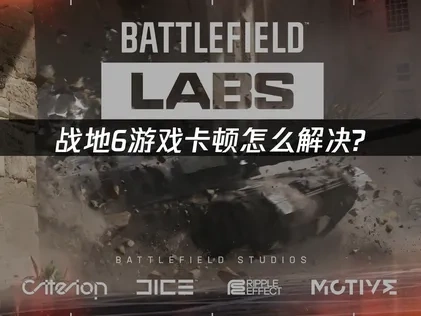 战地6游戏卡顿怎么解决？专业优化方案分享！