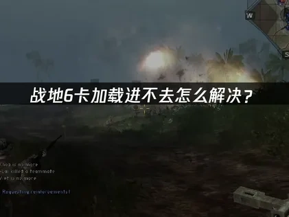 战地6卡加载进不去怎么解决？