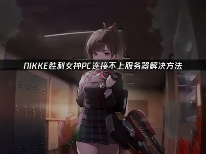 NIKKE胜利女神PC连接不上服务器解决方法！