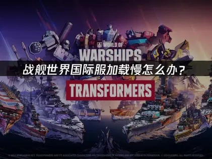 战舰世界国际服加载慢怎么办？