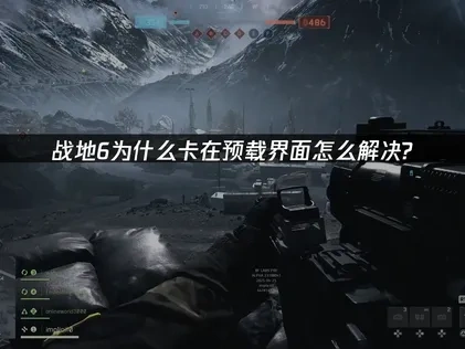 战地6卡预载界面怎么解决？