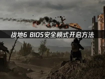 战地6BIOS安全模式开启方法：解决高帧率异常问题！