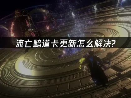 流亡黯道卡更新怎么解决？