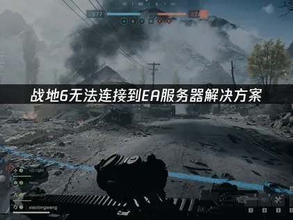 战地6无法连接到ea服务器问题深度解析与高效修复方案！