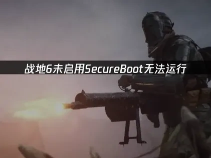 战地6未启用secureboot游戏无法运行怎么办？