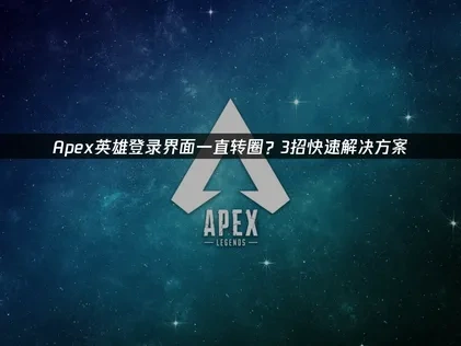 Apex英雄登錄界面一直轉圈怎麼解決？