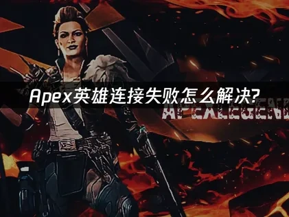Apex英雄连接失败怎么解决？