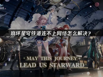 崩坏星穹铁道连不上网络怎么解决？