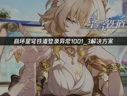 崩坏星穹铁道登录异常1001_3解决方案！
