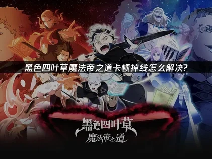 黑色四葉草魔法帝之道加速器讓你暢玩無阻！