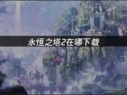 永恒之塔2在哪下载？