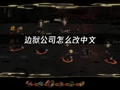 边狱公司怎么改中文，有效解决方案推荐！