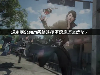 逆水寒Steam如何優化網絡連接？