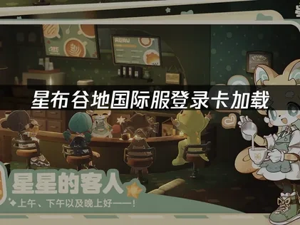 星布谷地国际服登录卡加载问题的解决全攻略！优化游戏体验！
