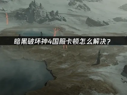 暗黑破坏神4国服如何优化网络连接？