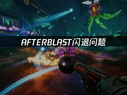 AFTERBLAST闪退问题如何解决？