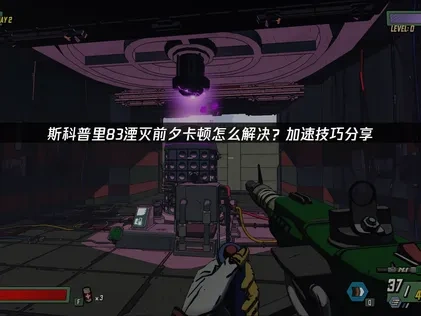 斯科普里83湮灭前夕卡顿修复：全面优化策略与UU加速器使用！