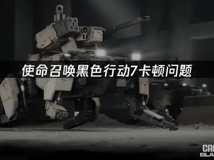 使命召唤黑色行动7卡顿问题解决方案！