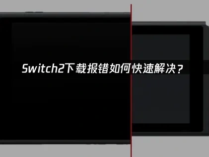 Switch2下載報錯解決指南！