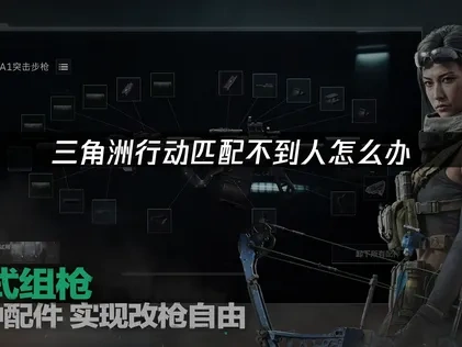 三角洲行动匹配不到人怎么办，三大解决方案助你畅享游戏！