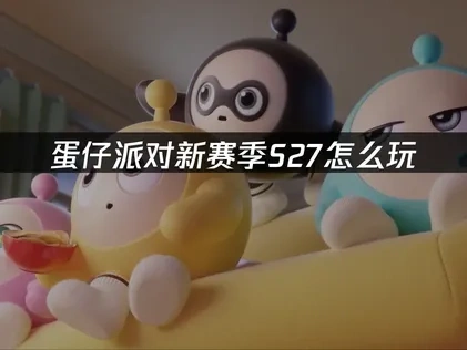 蛋仔派對S27織夢尋星季攻略：全新賽季玩法大公開！