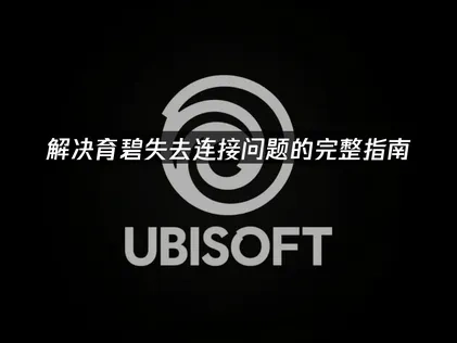 育碧失去连接：根源解析与高效修复方案！