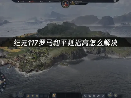 纪元117罗马和平延迟高怎么解决！