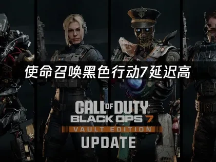 使命召唤黑色行动7与国内好友联机延迟高怎么办？
