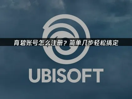 育碧账号怎么注册完整指南：快速创建畅享游戏世界！