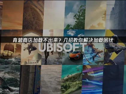 育碧商店加载不出来怎么办？