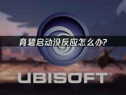育碧启动没反应怎么办？有效解决方案！