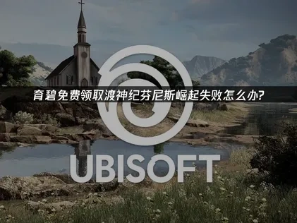 育碧免費領取渡神紀芬尼斯崛起失敗？解決方法大公開！