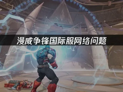 漫威争锋国际服如何避免网络问题？